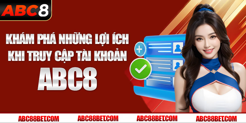 Khám phá những lợi ích khi truy cập tài khoản ABC8